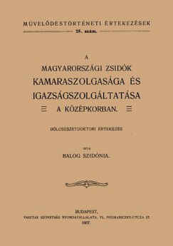 Balog Szidnia - A magyarorszgi zsidk kamaraszolgasga s igazsgszolgltatsa a kzpkorban