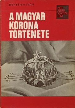 Bertényi Iván - A magyar korona története