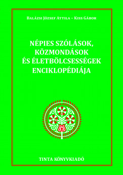 Balzsi Jzsef Attila  (Szerk.) - Kiss Gbor  (Szerk.) - Npies szlsok, kzmondsok s letblcsessgek enciklopdija