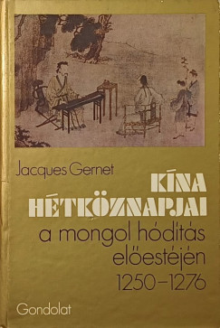 Jacques Gernet - Kína hétköznapjai a mogol hódítás előestéjén 1250-1276