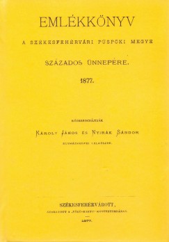 Kroly Jnos - Nyirk Sndor - Emlkknyv a szkesfehrvri pspki megye szzados nnepre, 1877