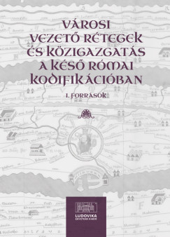 Ill�s Imre �ron  (SZERK.) - V�rosi vezet� r�tegek �s k�zigazgat�s a k�s� r�mai kodifik�ci�ban I.
