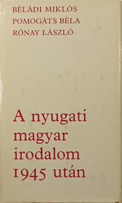 B�l�di Mikl�s - Pomog�ts B�la - R�nay L�szl� - A nyugati magyar irodalom 1945 ut�n