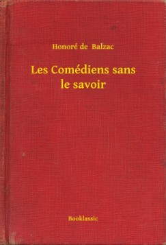 Honoré De Balzac - Les Comédiens sans le savoir
