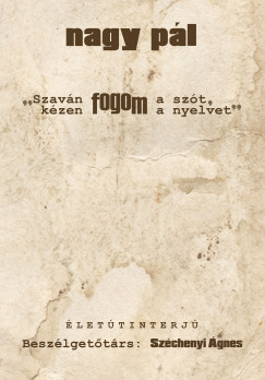 Nagy P�l - Sz�chenyi �gnes  (Szerk.) - Szav�n fogom a sz�t, k�zen fogom a nyelvet