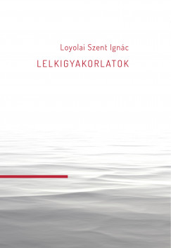 Loyolai Szent Ignc - Lelkigyakorlatok