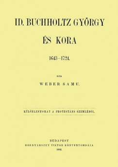 Samu Weber - Id. Buchholtz Gyrgy s kora 1643-1724