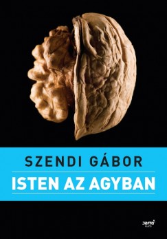 Szendi Gbor - Isten az agyban