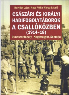 Horvth Lajos  (Szerk.) - Nagy Attila  (Szerk.) - Varga Lszl  (Szerk.) - Csszri s kirlyi hadifogolytborok a Csallkzben (1914-18)