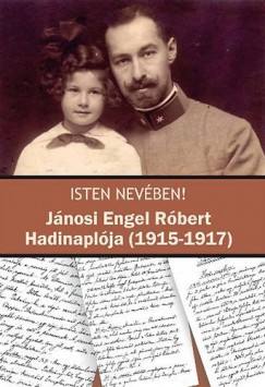 Baiersdorf Kristf  (Szerk.) - Schweitzer Gbor  (Szerk.) - Isten nevben! - Jnosi Engel Rbert Hadinaplja (1915-1917)