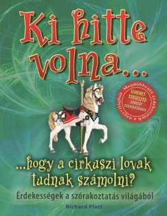 Richard Platt - Ki hitte volna... hogy a cirkuszi lovak tudnak szmolni?