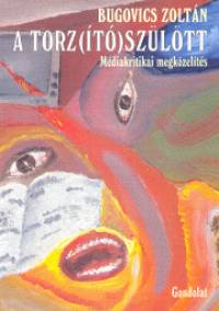 Bugovics Zoltán - A torz(ító)szülött