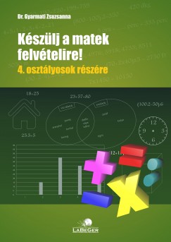 Dr. Gyarmati Zsuzsanna - Kszlj a matek felvtelire!  4. osztlyosok rszre