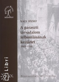 Nagy Jzsef - A paraszti trsadalom felbomlsnak kezdetei 1945-1956