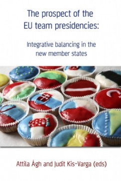 Attila gh- Judit Kis-Varga  (eds) - The prospect of the EU team presidencies: Integrative balancing in the new member states
