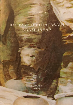 Bányai Mihály - Régészeti kutatásaim Brazílíában