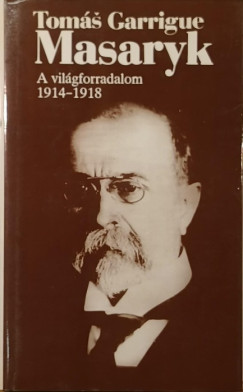 Tom�s Garrigue Masaryk - A vil�gforradalom 1914-1918