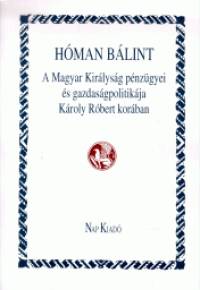 Hman Blint - A Magyar Kirlysg pnzgyei s gazdasgpolitikja Kroly Rbert korban