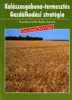 Balla Lszl  (Szerk.) - Kalszosgabona-termeszts gazdlkodsi stratgia