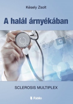 Ksely Zsolt - A hall rnykban - Sclerosis Multiplex