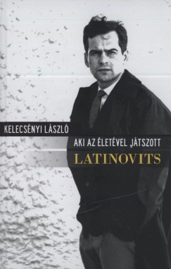 Kelecsnyi Lszl - Aki az letvel jtszott: Latinovits