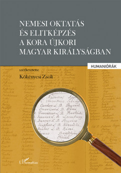 Kknyesi Zsolt  (Szerk.) - Nemesi oktats s elitkpzs a kora jkori Magyar Kirlysgban