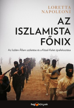 Loretta Napoleoni - Az iszlamista fnix - Az Iszlm llam szletse s a Kzel-Kelet jrafelosztsa