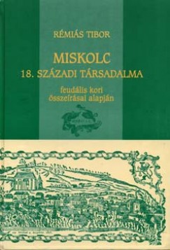 Rmis Tibor - Miskolc 18. szzadi trsadalma feudlis kori sszersai alapjn