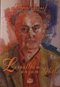 Tornai József - Leszálltam Anyám öléből