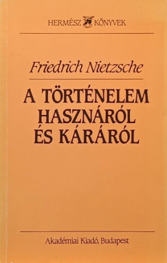 Friedrich Nietzsche - A trtnelem hasznrl s krrl
