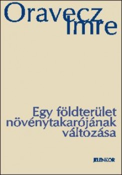 Oravecz Imre - Egy földterület növénytakarójának változása