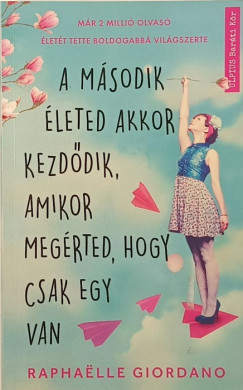 Raphaelle Giordano - A második életed akkor kezdődik, amikor megérted, hogy csak egy van