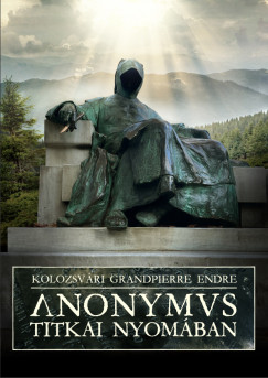 Kolozsvri Grandpierre Endre - Anonymus titkai nyomban