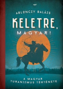 Ablonczy Balzs - Keletre, magyar!