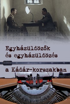 Soós Viktor Attila  (Szerk.) - Szabó Csaba  (Szerk.) - Szigeti László  (Szerk.) - Egyházüldözés és egyházüldözők a Kádár-korszakban