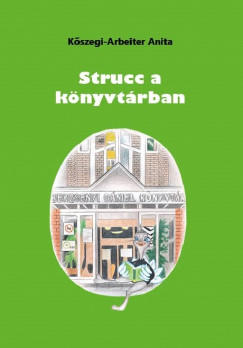 Kszegi-Arbeiter Anita - Flp, a strucc savariai kalandjai 2. - Strucc a knyvtrban