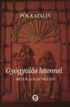 Pk Katalin - Gygyuls Istennel - Melyik az igaz valls?