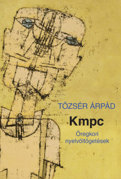Tőzsér Árpád - Kmpc - Öregkori nyelvöltögetések
