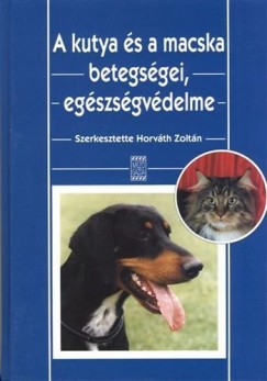 Dr. Horvth Zoltn - Horvth Gyrgy - Dr. Kobulej Tibor - Dr. Tth Jzsef - Dr Varga Jnos - Horvth Zoltn  (Szerk.) - A kutya s a macska betegsgei, egszsgvdelme