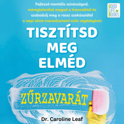 Dr. Caroline Leaf - Nemes Takch Kata - Tiszttsd meg elmd zrzavart
