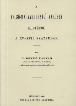 Demk Klmn - Fels-Magyarorszgi vrosok letrl a XV-XVII. szzadban