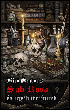 Bíró Szabolcs - Sub Rosa és egyéb történetek