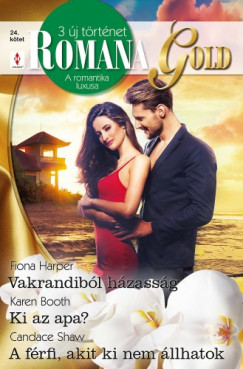 Fiona Harper - Romana Gold 24. - Vakrandibl hzassg; Ki az apa?; A frfi, akit ki nem llhatok