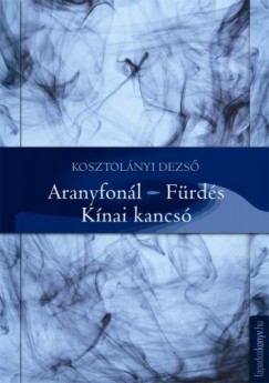 Kosztolnyi Dezs - Aranyfonl, Frds, Knai kancs