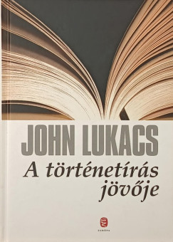 John Lukacs - A történetírás jövője