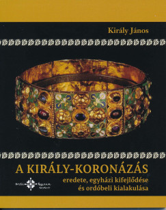 Kirly Jnos - A kirly-koronzs eredete, egyhzi kifejldse s ordbeli kialakulsa