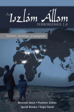 Beseny Jnos- Prantner Zoltn-Speidl Blanka-Vogel Dvid - Az Iszlm llam - Terrorizmus 2.0