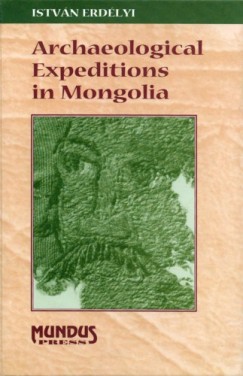 Erd�lyi Istv�n - Archaeological Expeditions in Mongolia