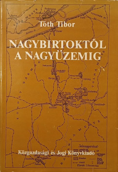 Tóth Tibor - Nagybirtoktól a nagyüzemig