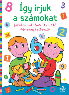Bogos Katalin  (Szerk.) - gy rjuk a szmokat - Jtkos iskolaelkszt kpessgfejleszt